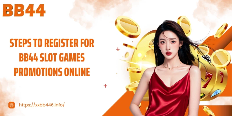Steps to register for BB44 slot games promotions online